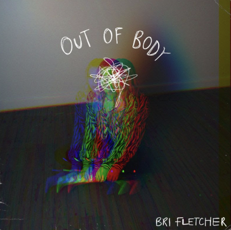 "OUT OF BODY" BY BRI FLETCHER OUT EVERYWHERE NOW